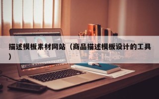 宜城描述模板素材网站（商品描述模板设计的工具）