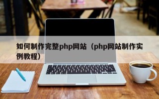 宜城如何制作完整php网站（php网站制作实例教程）