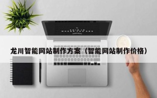 宜城龙川智能网站制作方案（智能网站制作价格）