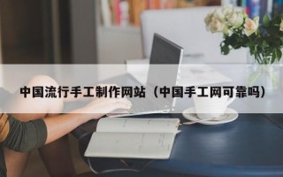 宜城中国流行手工制作网站（中国手工网可靠吗）
